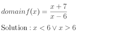 The domain of f(x)=(x+7)/(x-6) is x<6\lor x>6